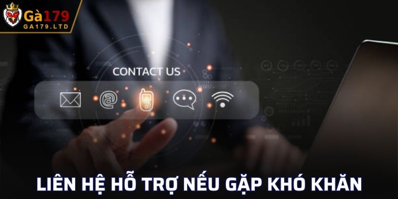 Liên hệ với đội ngũ hỗ trợ nếu gặp bất kì khó khăn nào
